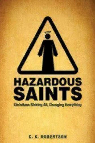 Hazardous Saints: Christians Risking All, Changing Everything