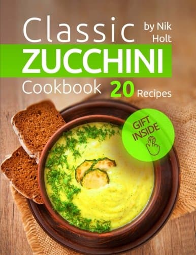 Classic Zucchini Cookbook - 20 recipes