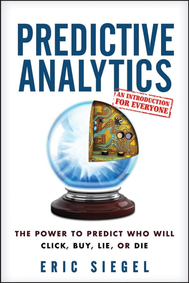 Predictive Analytics: The Power to Predict Who Will Click, Buy, Lie, or Die Hardcover – 8 March 2013