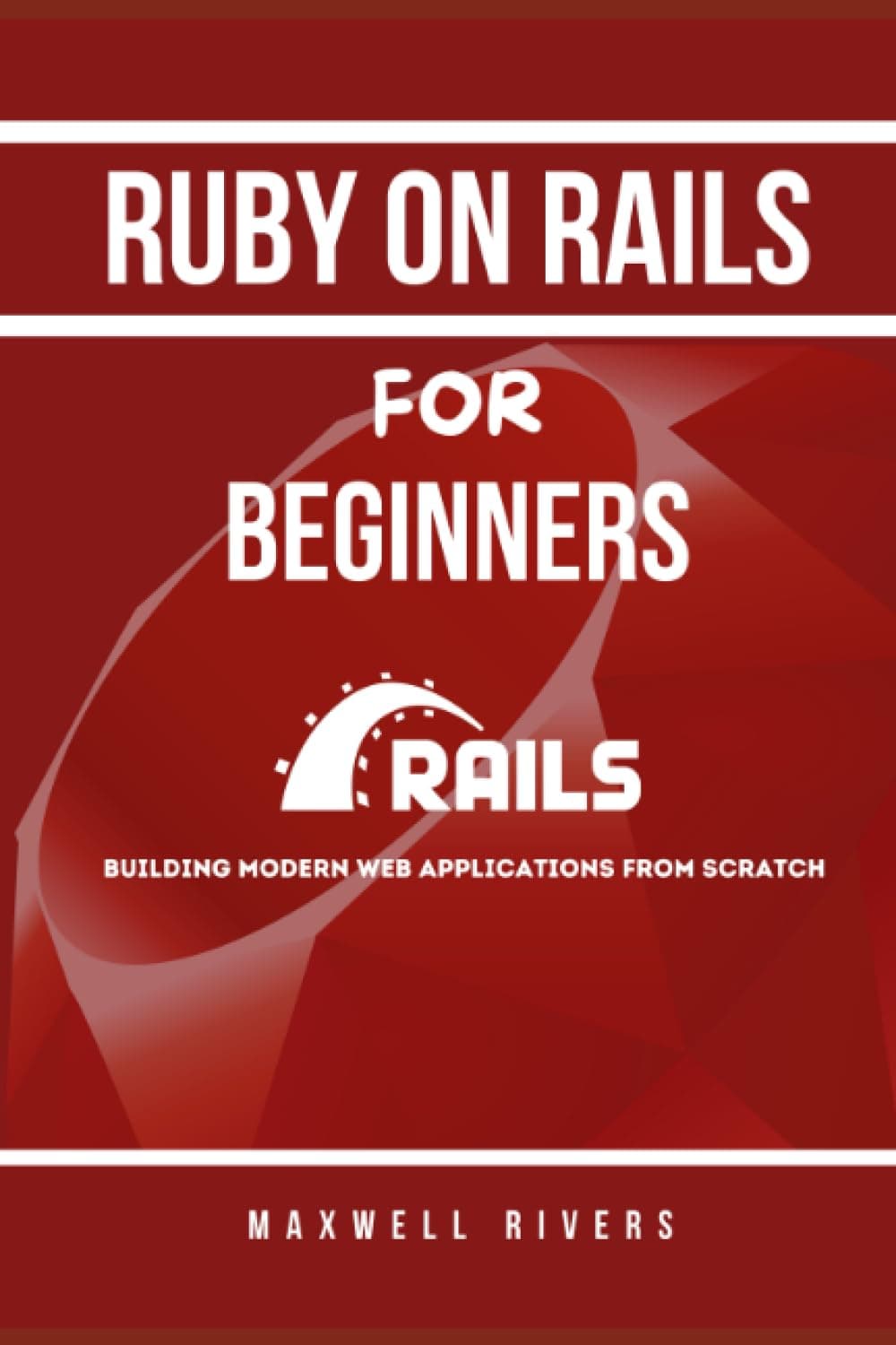 Ruby on Rails for Beginners: Building Modern Web Applications from Scratch
