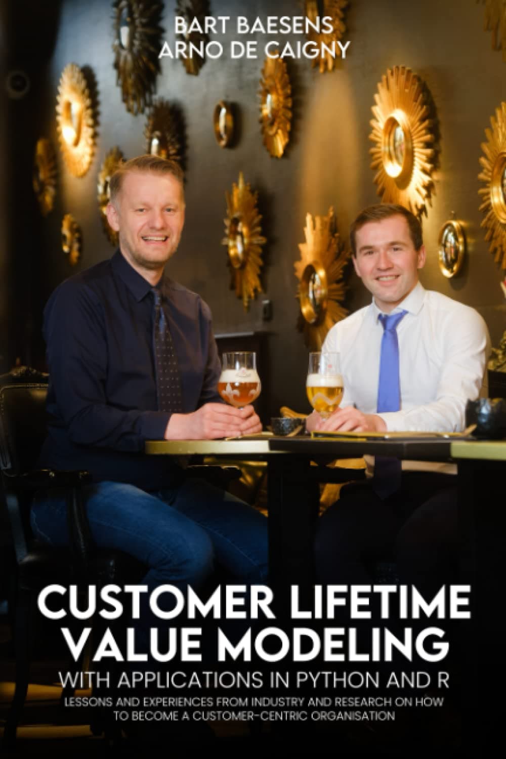 Customer Lifetime Value Modeling with Applications in Python and R: Lessons and Experiences from Industry and Research on how to Become a Customer-Centric Organisation Paperback – 1 September 2022