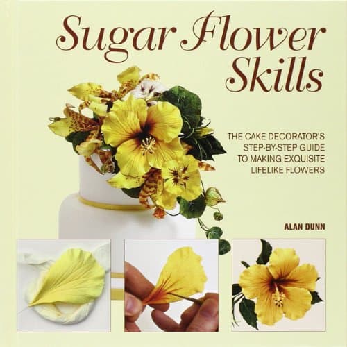 Sugar Flower Skills: The Cake Decorator's Step-by-Step Guide to Making Exquisite Lifelike Flowers by Alan Dunn (2013-07-11)